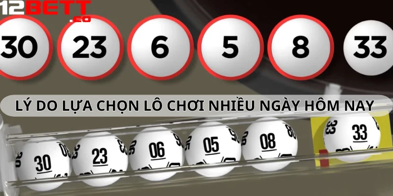 Những lý do lựa chọn lô chơi nhiều ngày hôm nay